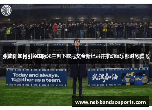 张康阳如何引领国际米兰创下欧冠奖金新纪录并推动俱乐部财务腾飞