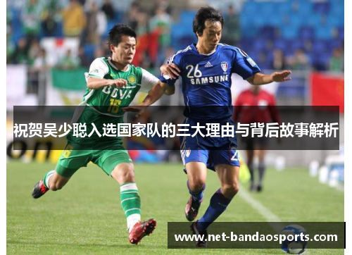 祝贺吴少聪入选国家队的三大理由与背后故事解析