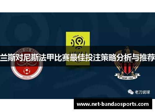 兰斯对尼斯法甲比赛最佳投注策略分析与推荐