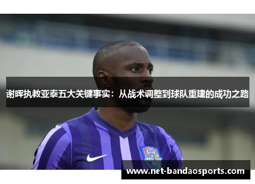 谢晖执教亚泰五大关键事实：从战术调整到球队重建的成功之路