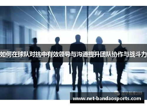 如何在球队对抗中有效领导与沟通提升团队协作与战斗力