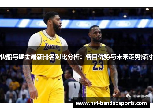 快船与掘金最新排名对比分析：各自优势与未来走势探讨