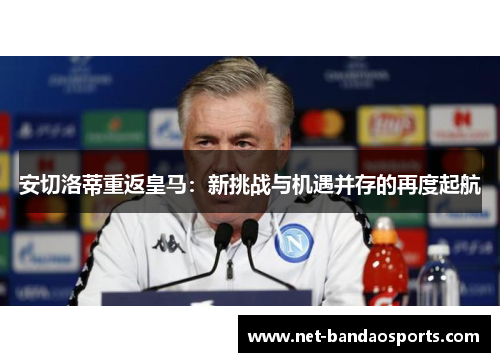 安切洛蒂重返皇马：新挑战与机遇并存的再度起航
