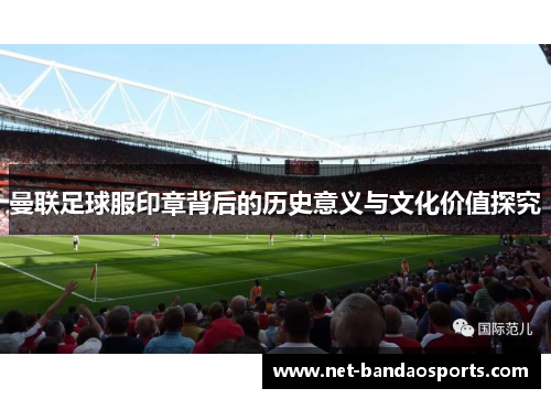 曼联足球服印章背后的历史意义与文化价值探究